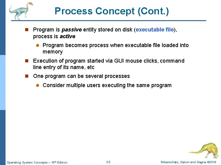 Process Concept (Cont. ) n Program is passive entity stored on disk (executable file),