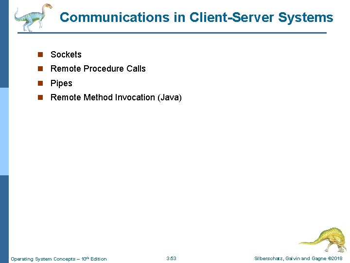 Communications in Client-Server Systems n Sockets n Remote Procedure Calls n Pipes n Remote