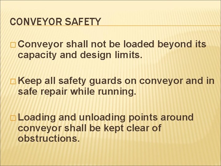 CONVEYOR SAFETY � Conveyor shall not be loaded beyond its capacity and design limits.