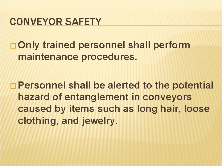 CONVEYOR SAFETY � Only trained personnel shall perform maintenance procedures. � Personnel shall be