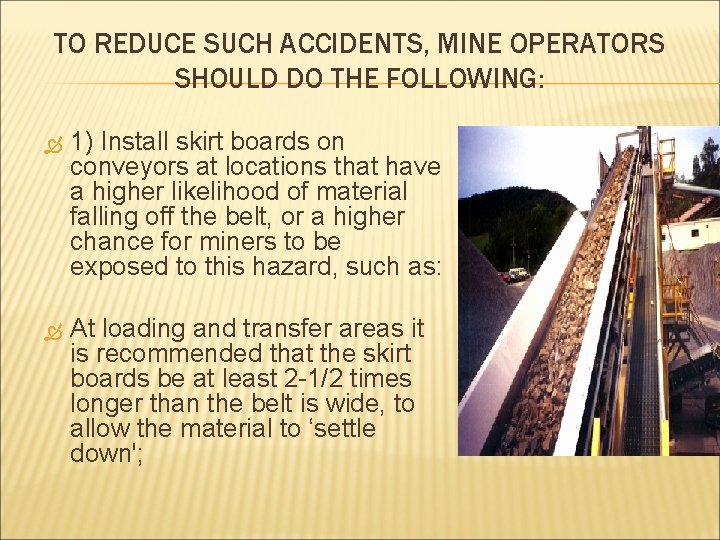 TO REDUCE SUCH ACCIDENTS, MINE OPERATORS SHOULD DO THE FOLLOWING: 1) Install skirt boards