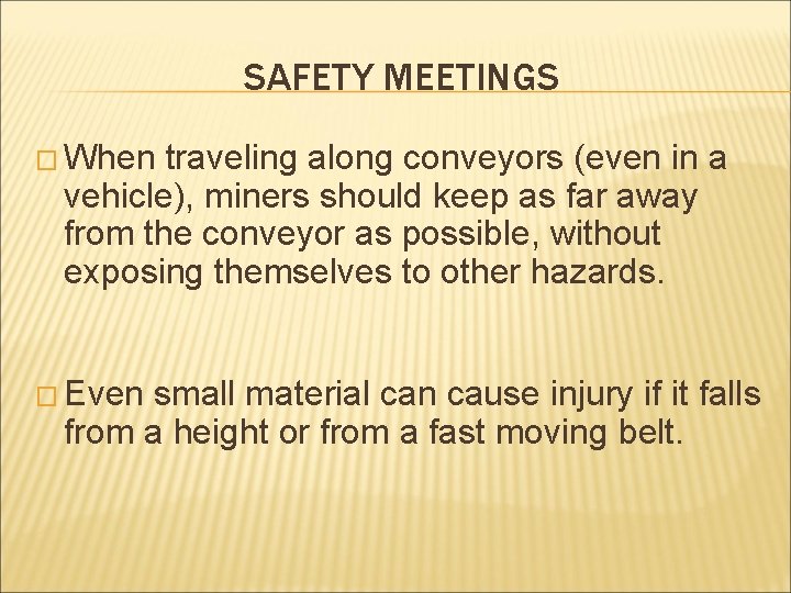 SAFETY MEETINGS � When traveling along conveyors (even in a vehicle), miners should keep