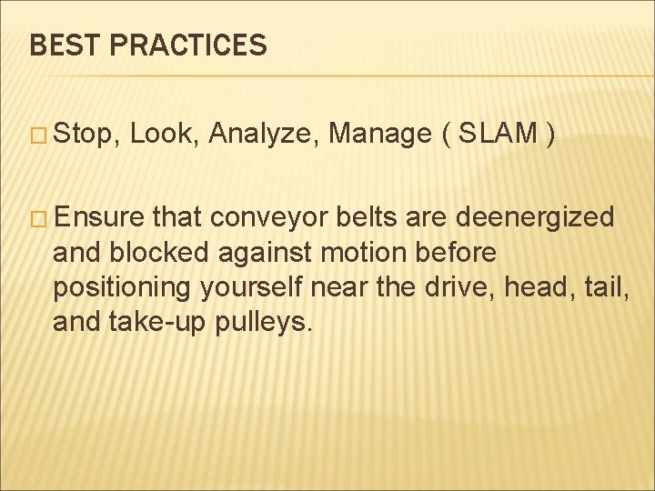 BEST PRACTICES � Stop, Look, Analyze, Manage ( SLAM ) � Ensure that conveyor