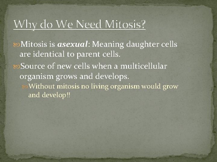 Why do We Need Mitosis? Mitosis is asexual: Meaning daughter cells are identical to
