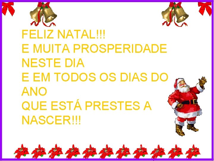 FELIZ NATAL!!! E MUITA PROSPERIDADE NESTE DIA E EM TODOS OS DIAS DO ANO