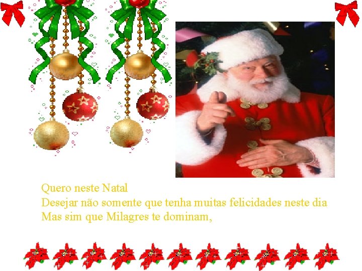 Quero neste Natal Desejar não somente que tenha muitas felicidades neste dia Mas sim