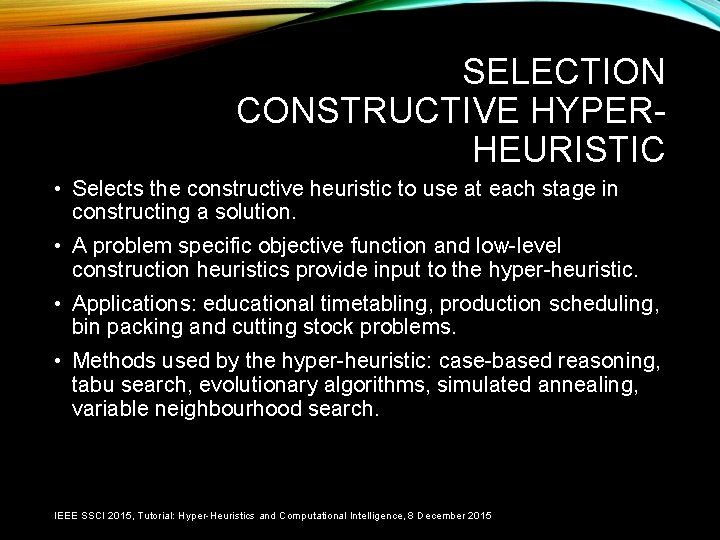 SELECTION CONSTRUCTIVE HYPERHEURISTIC • Selects the constructive heuristic to use at each stage in