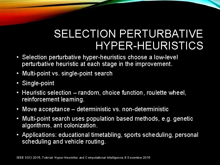 SELECTION PERTURBATIVE HYPER-HEURISTICS • Selection perturbative hyper-heuristics choose a low-level perturbative heuristic at each
