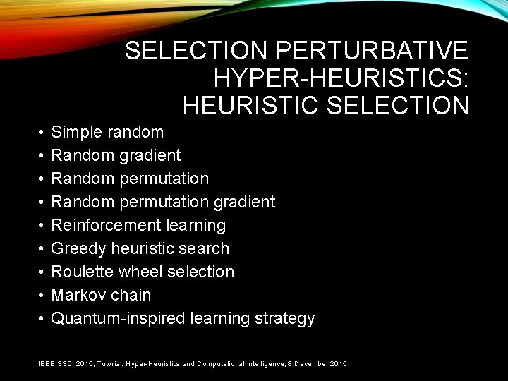 SELECTION PERTURBATIVE HYPER-HEURISTICS: HEURISTIC SELECTION • • • Simple random Random gradient Random permutation