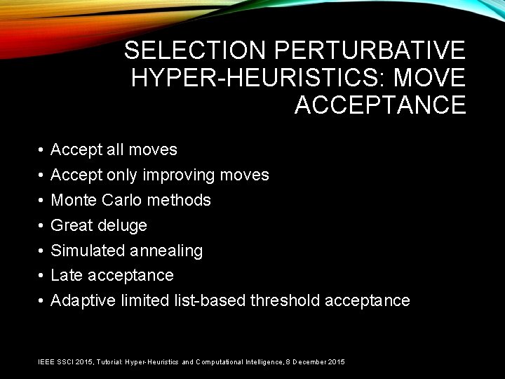 SELECTION PERTURBATIVE HYPER-HEURISTICS: MOVE ACCEPTANCE • • Accept all moves Accept only improving moves