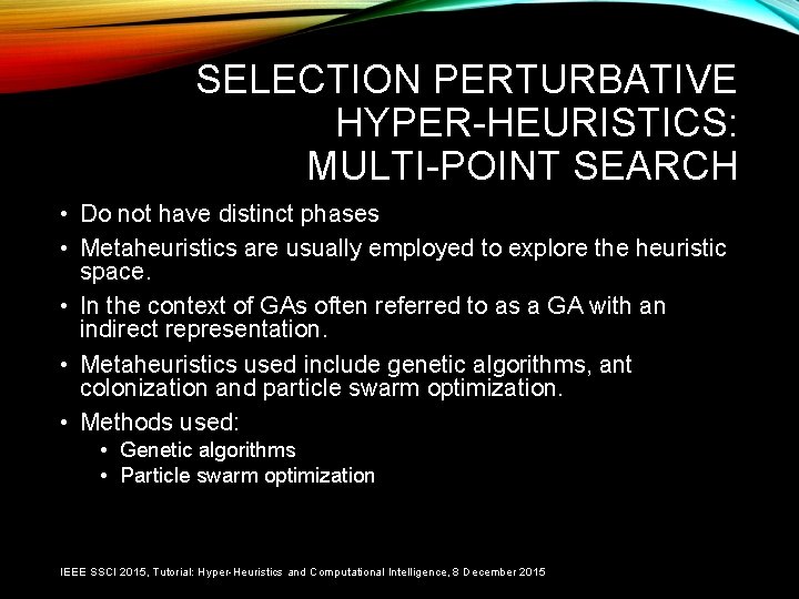 SELECTION PERTURBATIVE HYPER-HEURISTICS: MULTI-POINT SEARCH • Do not have distinct phases • Metaheuristics are
