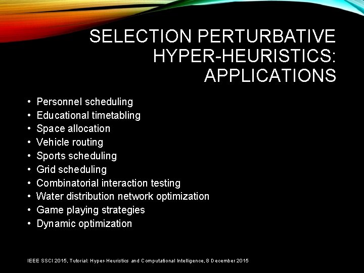 SELECTION PERTURBATIVE HYPER-HEURISTICS: APPLICATIONS • • • Personnel scheduling Educational timetabling Space allocation Vehicle