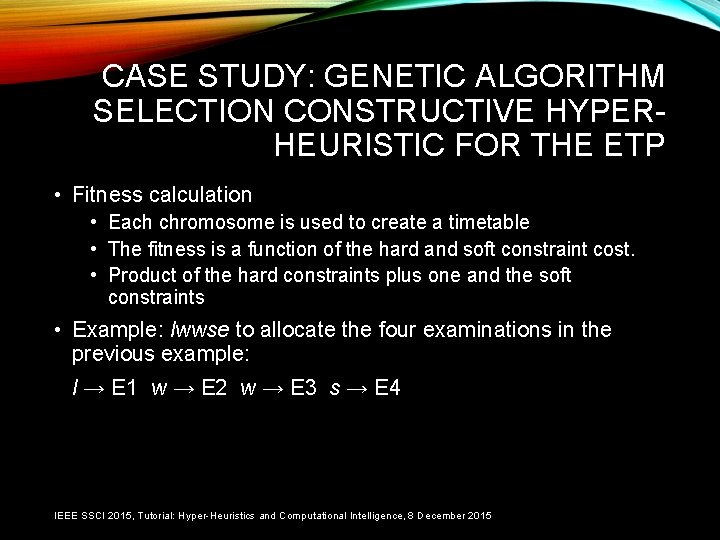 CASE STUDY: GENETIC ALGORITHM SELECTION CONSTRUCTIVE HYPERHEURISTIC FOR THE ETP • Fitness calculation •