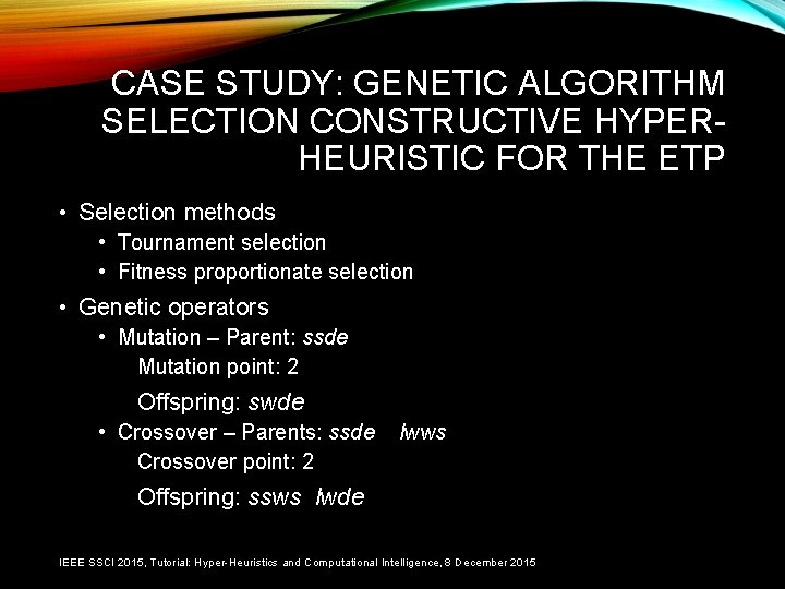 CASE STUDY: GENETIC ALGORITHM SELECTION CONSTRUCTIVE HYPERHEURISTIC FOR THE ETP • Selection methods •