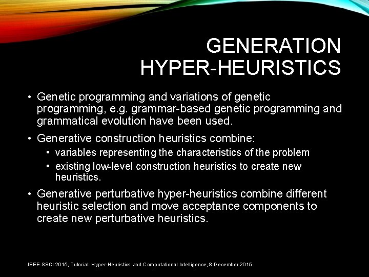 GENERATION HYPER-HEURISTICS • Genetic programming and variations of genetic programming, e. g. grammar-based genetic