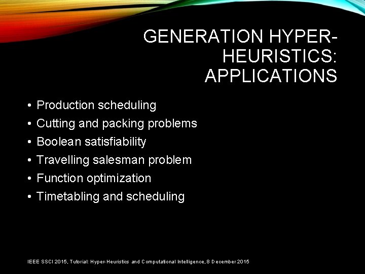 GENERATION HYPERHEURISTICS: APPLICATIONS • • • Production scheduling Cutting and packing problems Boolean satisfiability