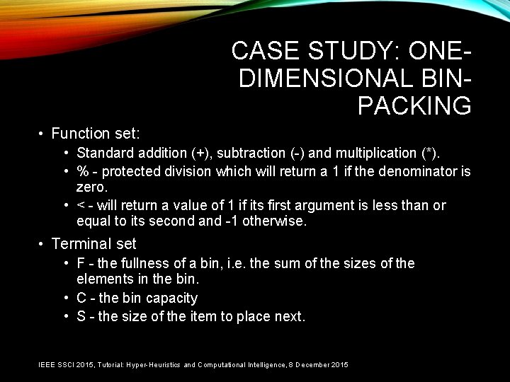 CASE STUDY: ONEDIMENSIONAL BINPACKING • Function set: • Standard addition (+), subtraction (-) and