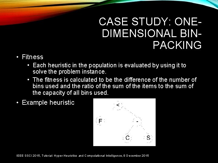 CASE STUDY: ONEDIMENSIONAL BINPACKING • Fitness • Each heuristic in the population is evaluated