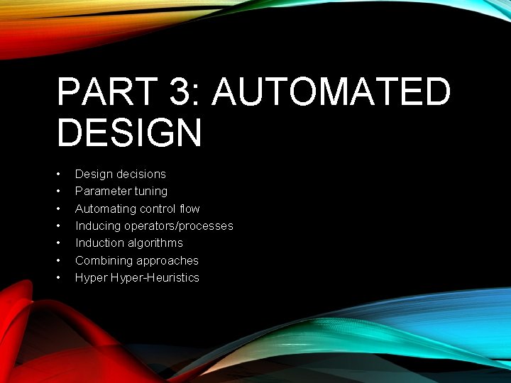 PART 3: AUTOMATED DESIGN • • Design decisions Parameter tuning Automating control flow Inducing