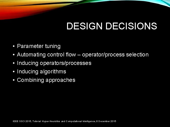 DESIGN DECISIONS • • • Parameter tuning Automating control flow – operator/process selection Inducing