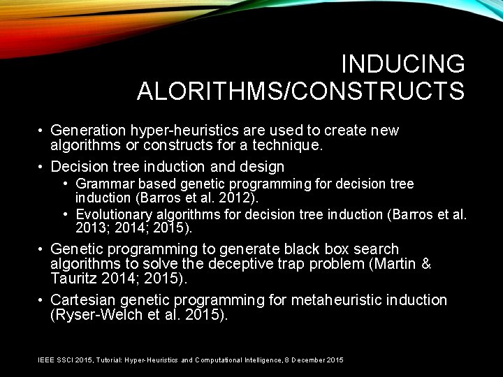 INDUCING ALORITHMS/CONSTRUCTS • Generation hyper-heuristics are used to create new algorithms or constructs for