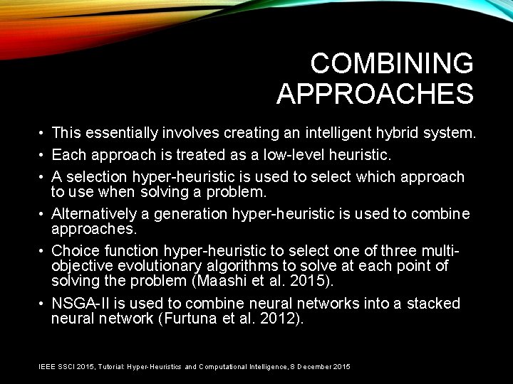 COMBINING APPROACHES • This essentially involves creating an intelligent hybrid system. • Each approach