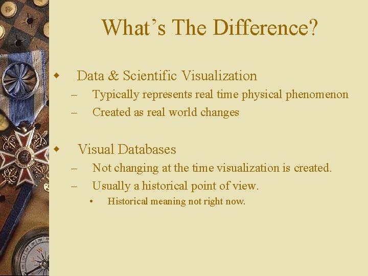 What’s The Difference? w Data & Scientific Visualization – – w Typically represents real