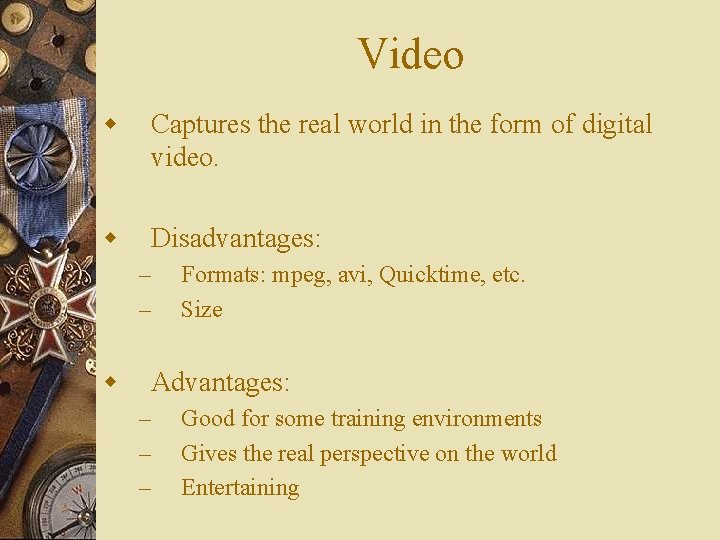 Video w Captures the real world in the form of digital video. w Disadvantages: