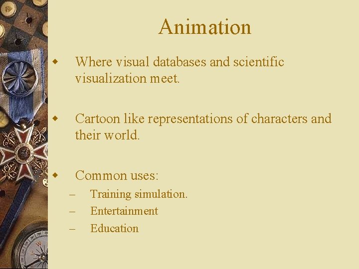 Animation w Where visual databases and scientific visualization meet. w Cartoon like representations of