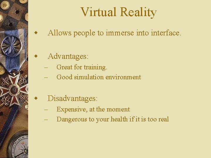 Virtual Reality w Allows people to immerse into interface. w Advantages: – – w