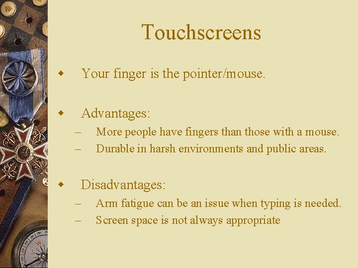 Touchscreens w Your finger is the pointer/mouse. w Advantages: – – w More people