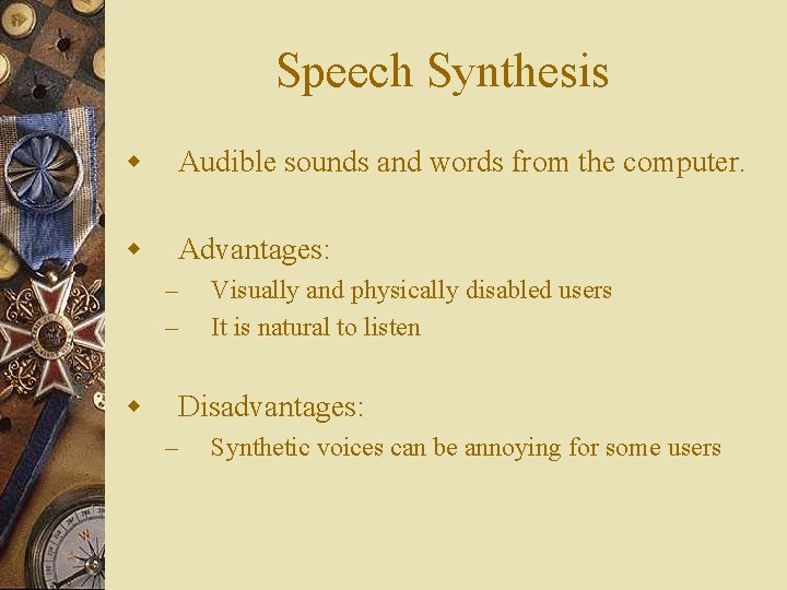 Speech Synthesis w Audible sounds and words from the computer. w Advantages: – –