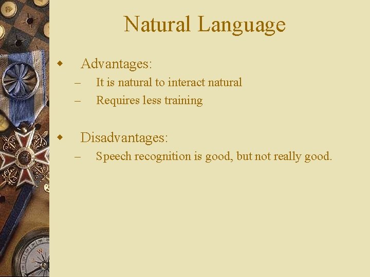 Natural Language w Advantages: – – w It is natural to interact natural Requires