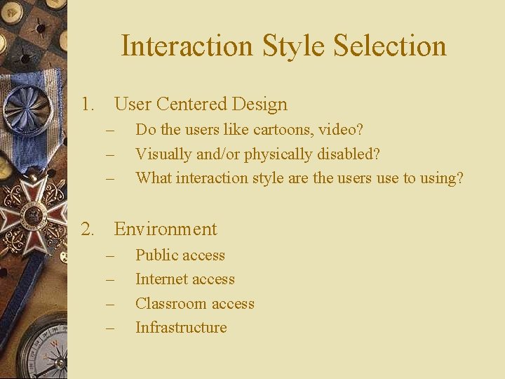 Interaction Style Selection 1. User Centered Design – – – Do the users like