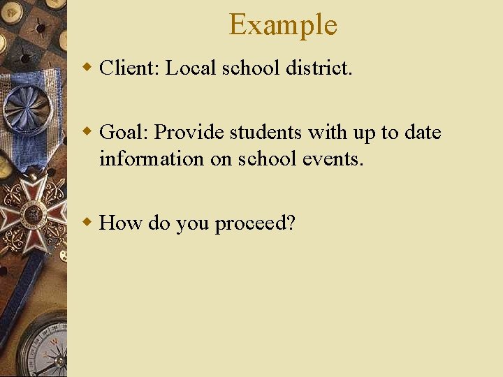 Example w Client: Local school district. w Goal: Provide students with up to date