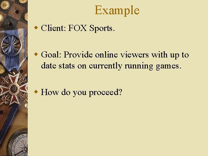 Example w Client: FOX Sports. w Goal: Provide online viewers with up to date