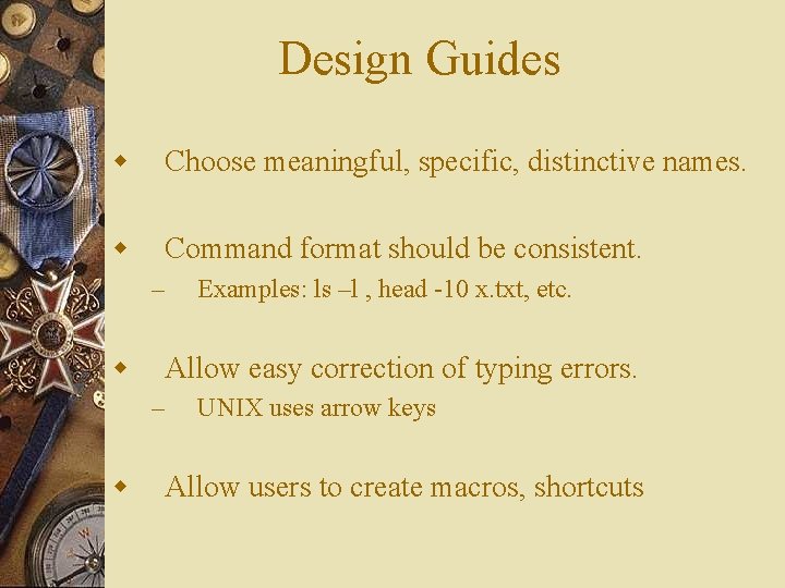 Design Guides w Choose meaningful, specific, distinctive names. w Command format should be consistent.