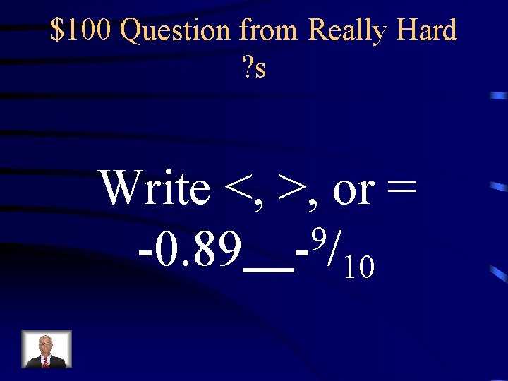 $100 Question from Really Hard ? s Write <, >, or = 9 -0.