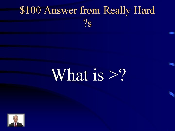 $100 Answer from Really Hard ? s What is >? 