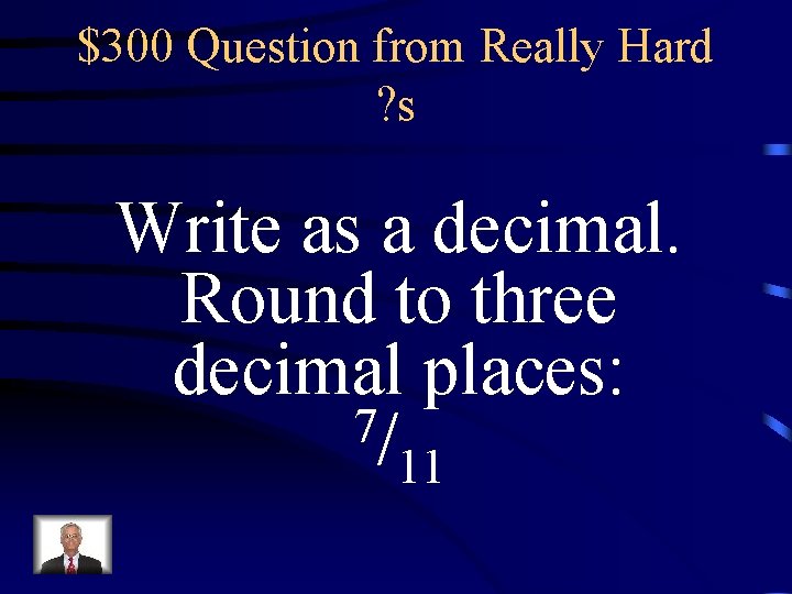 $300 Question from Really Hard ? s Write as a decimal. Round to three