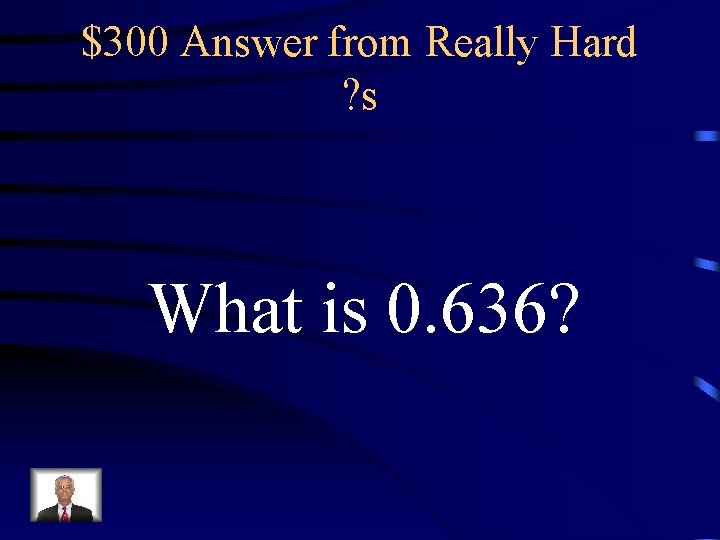 $300 Answer from Really Hard ? s What is 0. 636? 