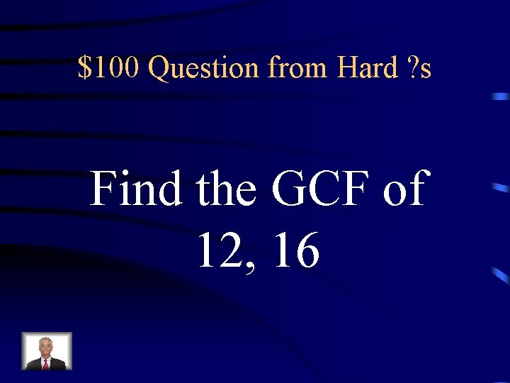 $100 Question from Hard ? s Find the GCF of 12, 16 