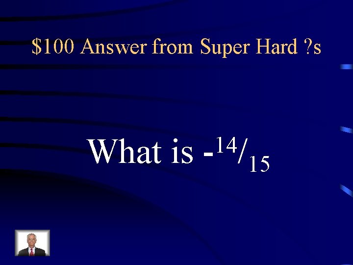 $100 Answer from Super Hard ? s What is 14 - / 15 