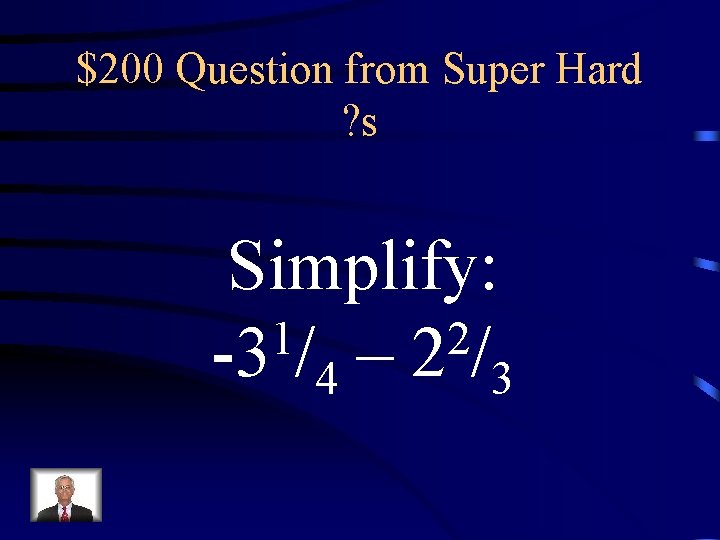 $200 Question from Super Hard ? s Simplify: 1 2 -3 /4 – 2