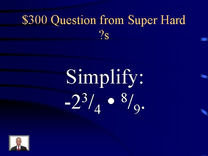 $300 Question from Super Hard ? s Simplify: 3 8 -2 /4 /9. 