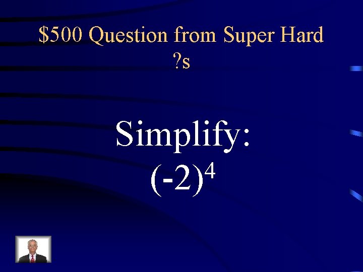 $500 Question from Super Hard ? s Simplify: 4 (-2) 