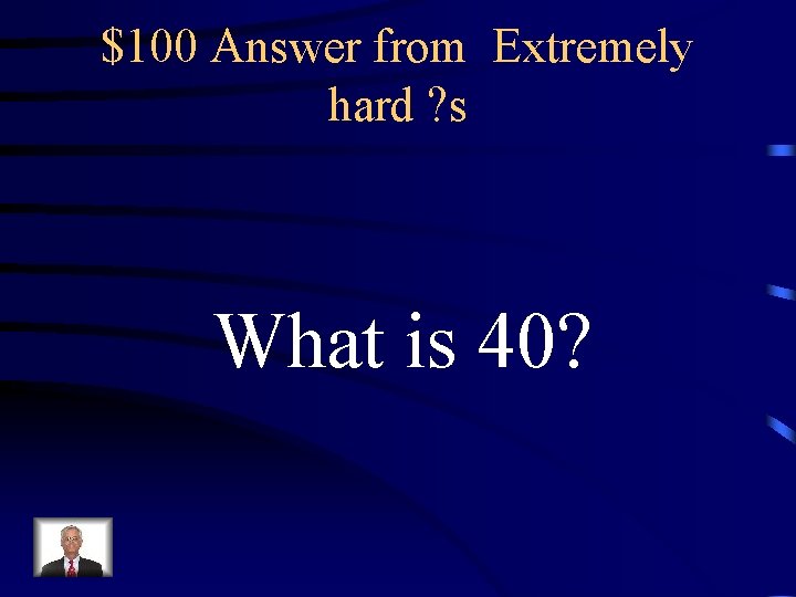 $100 Answer from Extremely hard ? s What is 40? 