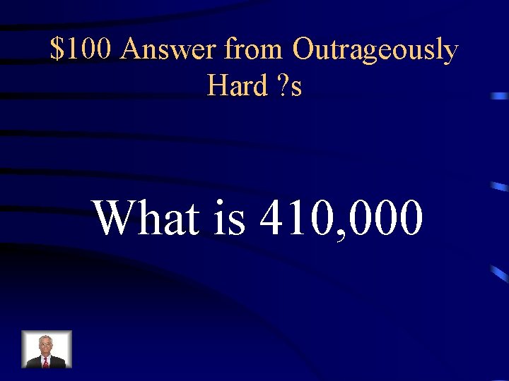 $100 Answer from Outrageously Hard ? s What is 410, 000 