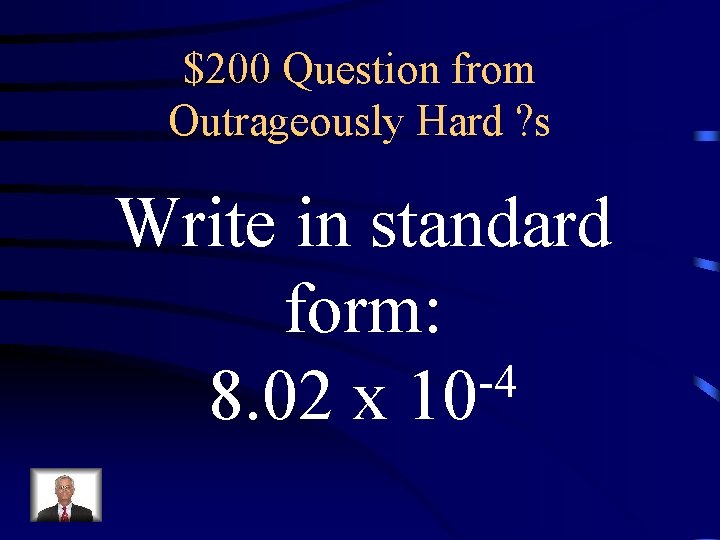$200 Question from Outrageously Hard ? s Write in standard form: -4 8. 02
