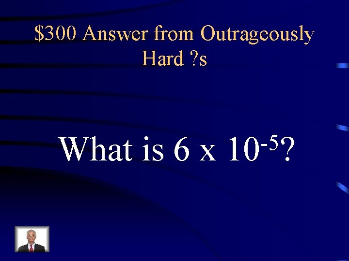 $300 Answer from Outrageously Hard ? s What is 6 x -5 10 ?